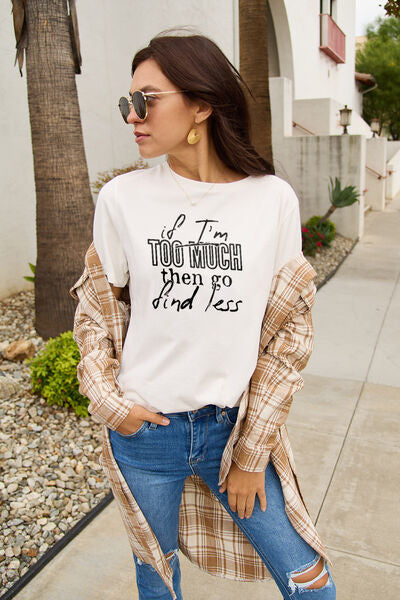 Full Size IF I'M TOO MUCH THEN GO FIND LESS Round Neck T-Shirt