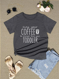 MAY YOUR COFFEE BE STRONGER THAN YOUR TODDLER Round Neck T-Shirt